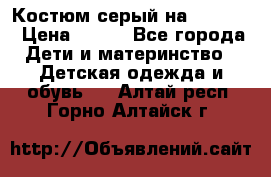 Костюм серый на 116-122 › Цена ­ 500 - Все города Дети и материнство » Детская одежда и обувь   . Алтай респ.,Горно-Алтайск г.